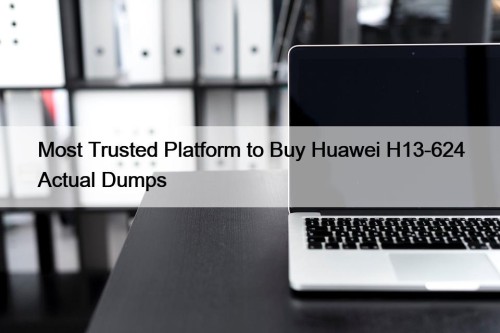 Most Trusted Platform to Buy Huawei H13-624 Actual Dumps