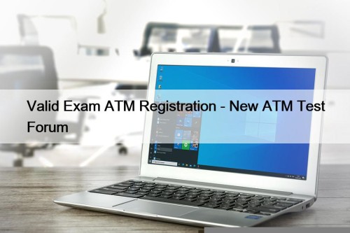 Valid Exam ATM Registration - New ATM Test Forum