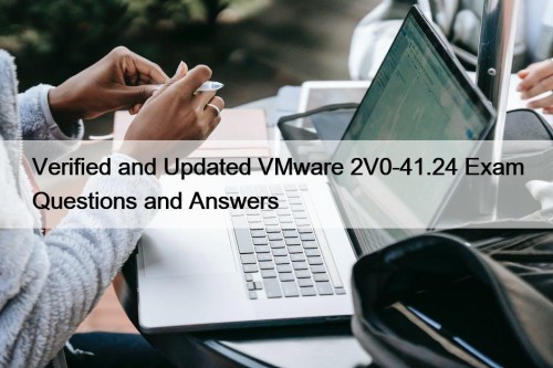 Verified and Updated VMware 2V0-41.24 Exam Questions and Answers