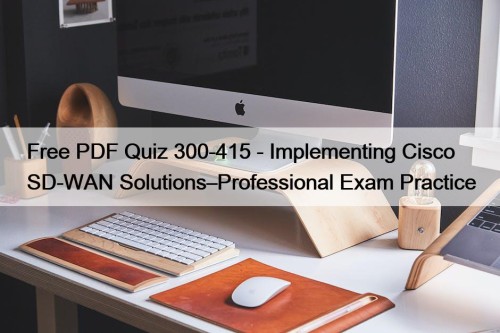 Free PDF Quiz 300-415 - Implementing Cisco SD-WAN Solutions–Professional Exam Practice