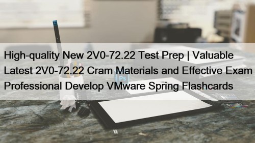 High-quality New 2V0-72.22 Test Prep | Valuable Latest 2V0-72.22 Cram Materials and Effective Exam Professional Develop VMware Spring Flashcards