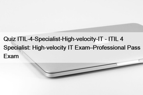 Quiz ITIL-4-Specialist-High-velocity-IT - ITIL 4 Specialist: High-velocity IT Exam–Professional Pass Exam