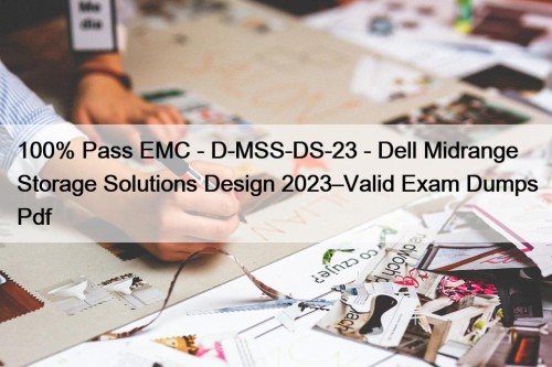 100% Pass EMC - D-MSS-DS-23 - Dell Midrange Storage Solutions Design 2023–Valid Exam Dumps Pdf