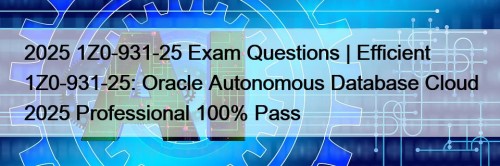2025 1Z0-931-25 Exam Questions | Efficient 1Z0-931-25: Oracle ...