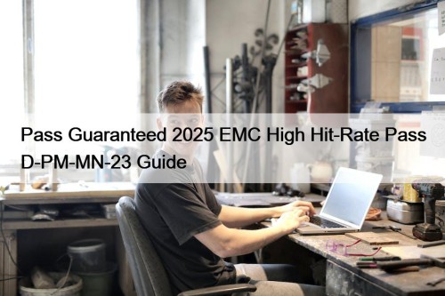 Pass Guaranteed 2025 EMC High Hit-Rate Pass D-PM-MN-23 Guide