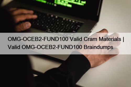 OMG-OCEB2-FUND100 Valid Cram Materials | Valid OMG-OCEB2-FUND100 Braindumps