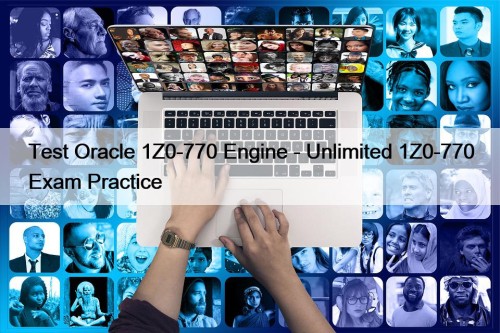 Test Oracle 1Z0-770 Engine - Unlimited 1Z0-770 Exam Practice