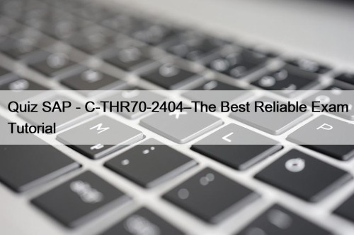 Quiz SAP - C-THR70-2404–The Best Reliable Exam Tutorial