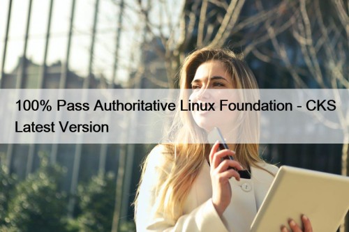 100% Pass Authoritative Linux Foundation - CKS Latest Version