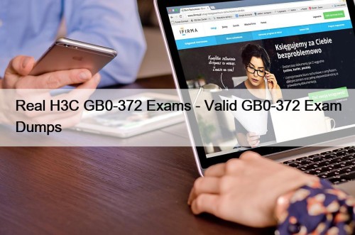 Real H3C GB0-372 Exams - Valid GB0-372 Exam Dumps