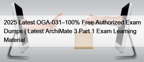 2025 Latest OGA-031–100% Free Authorized Exam Dumps | ...