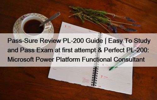 Pass-Sure Review PL-200 Guide | Easy To Study and Pass Exam at first attempt & Perfect PL-200: Microsoft Power Platform Functional Consultant