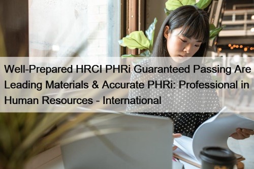 Well-Prepared HRCI PHRi Guaranteed Passing Are Leading Materials & Accurate PHRi: Professional in Human Resources - International