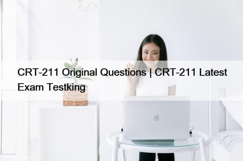 CRT-211 Original Questions | CRT-211 Latest Exam Testking