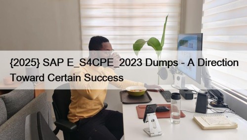 {2025} SAP E_S4CPE_2023 Dumps - A Direction Toward Certain Success