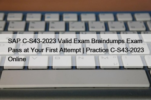 SAP C-S43-2023 Valid Exam Braindumps Exam Pass at Your First Attempt | Practice C-S43-2023 Online