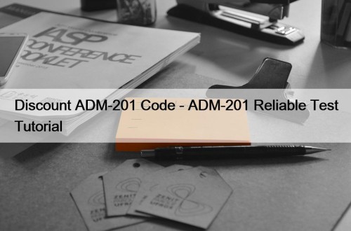 Discount ADM-201 Code - ADM-201 Reliable Test Tutorial