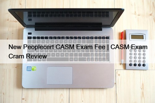 New Peoplecert CASM Exam Fee | CASM Exam Cram Review