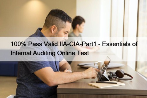 100% Pass Valid IIA-CIA-Part1 - Essentials of Internal Auditing Online Test