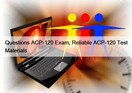 Questions ACP-120 Exam, Reliable ACP-120 Test Materials