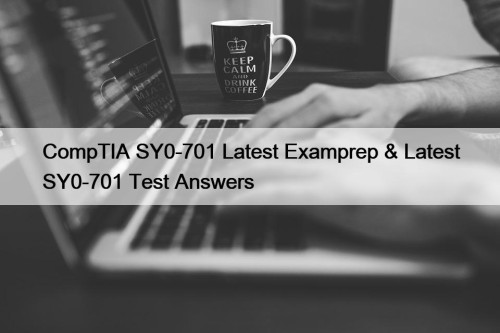 CompTIA SY0-701 Latest Examprep & Latest SY0-701 Test Answers