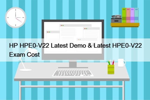 HP HPE0-V22 Latest Demo & Latest HPE0-V22 Exam Cost