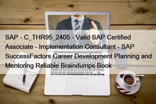 SAP - C_THR95_2405 - Valid SAP Certified Associate - Implementation Consultant - SAP SuccessFactors Career Development Planning and Mentoring Reliable Braindumps Book